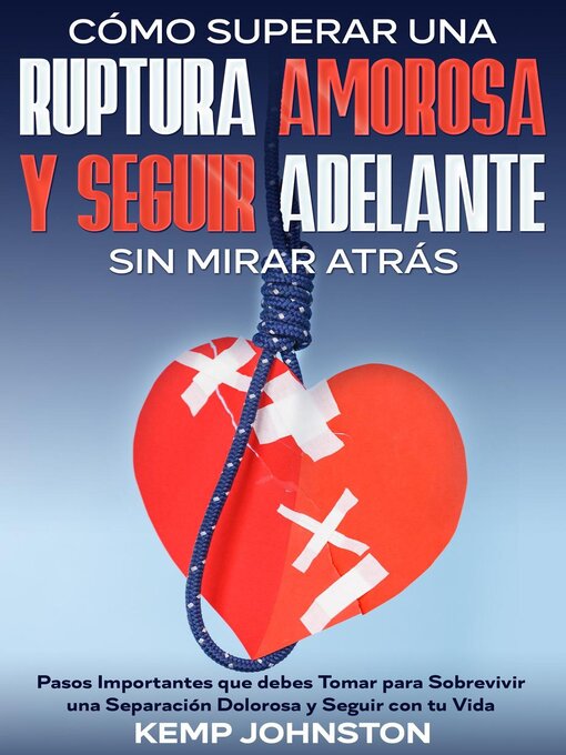 Title details for Cómo Superar Una Ruptura Amorosa Y Seguir Adelante sin Mirar Atrás by Kemp Johnston - Available